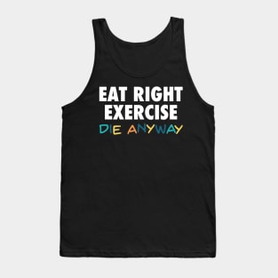 Eat Right, Exercise, Die anyway - Funny quote dark humor Tank Top